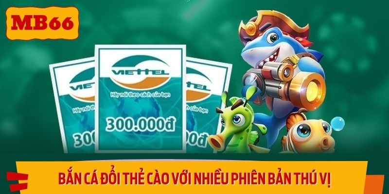 Bắn cá đổi thẻ cào với nhiều phiên bản thú vị