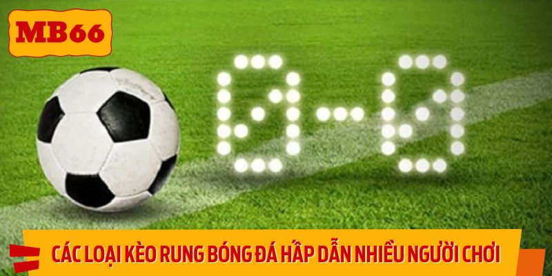 Các loại kèo rung bóng đá hấp dẫn nhiều người chơi