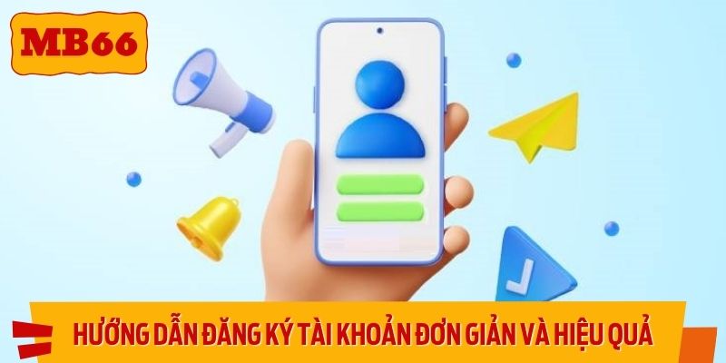 Hướng dẫn đăng ký tài khoản đơn giản và hiệu quả