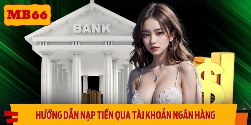 Hướng dẫn nạp tiền qua tài khoản ngân hàng - Hình thức được lựa chọn nhiều nhất
