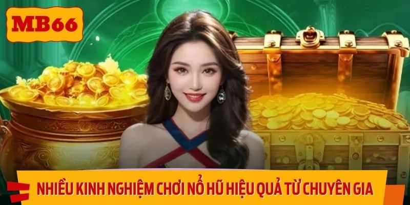 Nhiều kinh nghiệm chơi nổ hũ hiệu quả từ chuyên gia