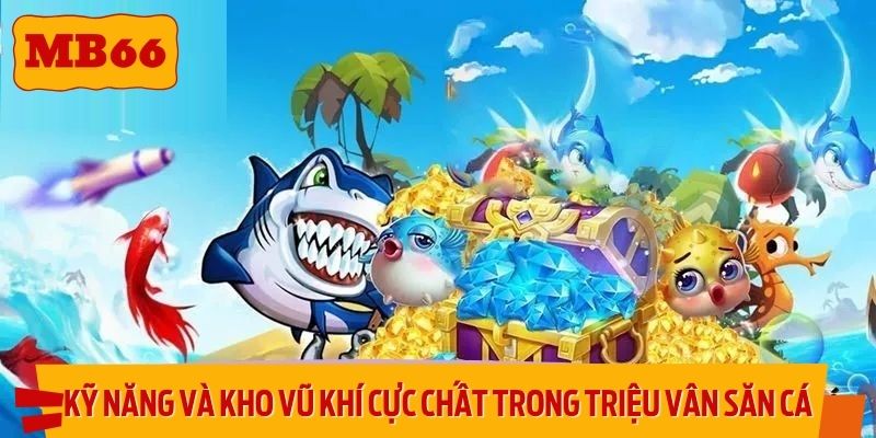 Nhiều kỹ năng và kho vũ khí cực chất trong Triệu Vân săn cá