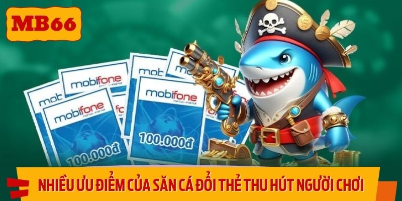 Nhiều ưu điểm của trò chơi săn cá đổi thẻ thu hút người chơi