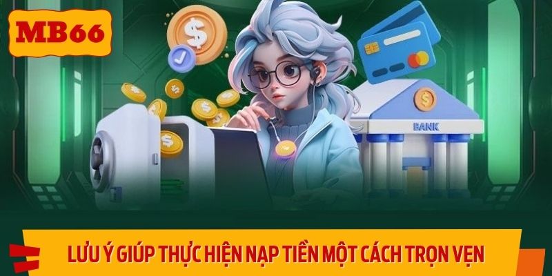 Những lưu ý giúp thực hiện hướng dẫn nạp tiền một cách trọn vẹn