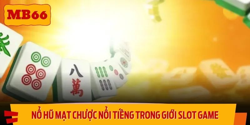 Nổ hũ mạt chược nổi tiếng trong giới slot game