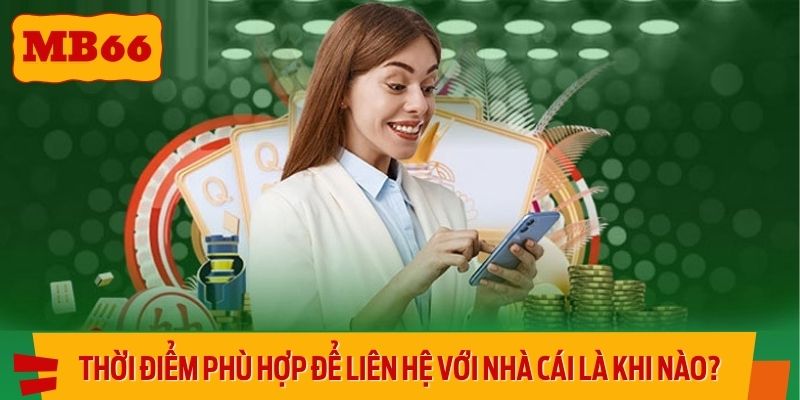 Thời điểm phù hợp để hội viên liên hệ với nhà cái là khi nào?