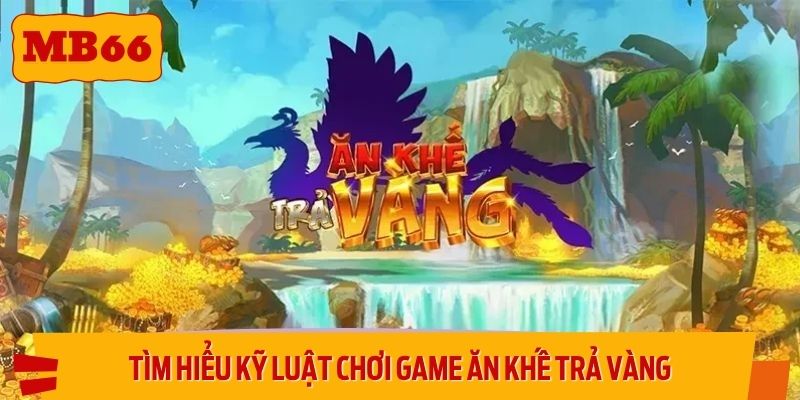 Tìm hiểu kỹ luật chơi game ăn khế trả vàng